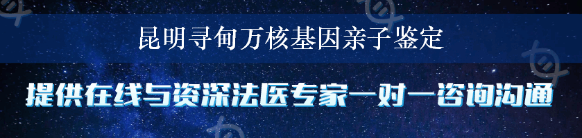 昆明寻甸万核基因亲子鉴定